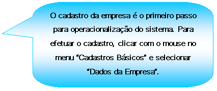 Texto explicativo retangular com cantos arredondados: O cadastro da empresa  o primeiro passo para operacionalizao do sistema. Para efetuar o cadastro, clicar com o mouse no menu Cadastros Bsicos e selecionar Dados da Empresa.