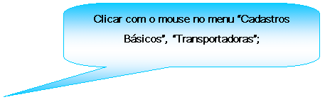 Texto explicativo retangular com cantos arredondados: Clicar com o mouse no menu Cadastros Bsicos, Transportadoras;

