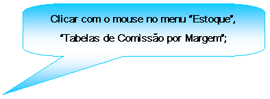 Texto explicativo retangular com cantos arredondados: Clicar com o mouse no menu Estoque, Tabelas de Comisso por Margem;

