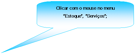 Texto explicativo retangular com cantos arredondados: Clicar com o mouse no menu Estoque, Servios;

