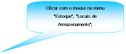 Texto explicativo retangular com cantos arredondados: Clicar com o mouse no menu Estoque, Locais de Armazenamento;

