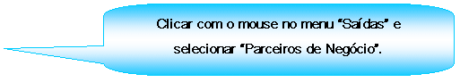 Texto explicativo retangular com cantos arredondados: Clicar com o mouse no menu Sadas e selecionar Parceiros de Negcio.