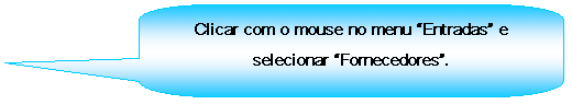 Texto explicativo retangular com cantos arredondados: Clicar com o mouse no menu Entradas e selecionar Fornecedores.