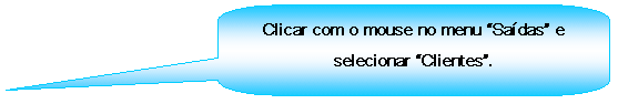 Texto explicativo retangular com cantos arredondados: Clicar com o mouse no menu Sadas e selecionar Clientes.