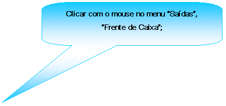 Texto explicativo retangular com cantos arredondados: Clicar com o mouse no menu Sadas, Frente de Caixa;

