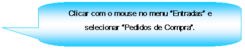 Texto explicativo retangular com cantos arredondados: Clicar com o mouse no menu Entradas e selecionar Pedidos de Compra.