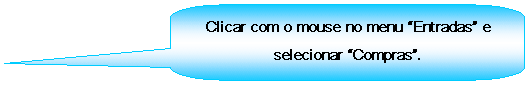 Texto explicativo retangular com cantos arredondados: Clicar com o mouse no menu Entradas e selecionar Compras.