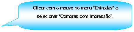 Texto explicativo retangular com cantos arredondados: Clicar com o mouse no menu Entradas e selecionar Compras com Impresso.