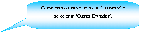 Texto explicativo retangular com cantos arredondados: Clicar com o mouse no menu Entradas e selecionar Outras Entradas.