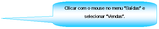Texto explicativo retangular com cantos arredondados: Clicar com o mouse no menu Sadas e selecionar Vendas.