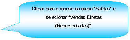 Texto explicativo retangular com cantos arredondados: Clicar com o mouse no menu Sadas e selecionar Vendas Diretas (Representadas).