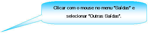 Texto explicativo retangular com cantos arredondados: Clicar com o mouse no menu Sadas e selecionar Outras Sadas.