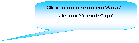 Texto explicativo retangular com cantos arredondados: Clicar com o mouse no menu Sadas e selecionar Ordem de Carga.