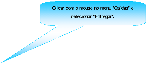 Texto explicativo retangular com cantos arredondados: Clicar com o mouse no menu Sadas e selecionar Entregar.