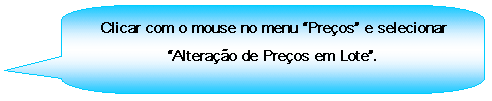 Texto explicativo retangular com cantos arredondados: Clicar com o mouse no menu Preos e selecionar Alterao de Preos em Lote.