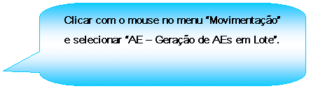 Texto explicativo retangular com cantos arredondados: Clicar com o mouse no menu Movimentao e selecionar AE  Gerao de AEs em Lote.