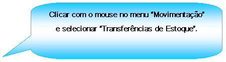 Texto explicativo retangular com cantos arredondados: Clicar com o mouse no menu Movimentao e selecionar Transferncias de Estoque.
