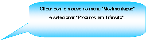 Texto explicativo retangular com cantos arredondados: Clicar com o mouse no menu Movimentao e selecionar Produtos em Trnsito.