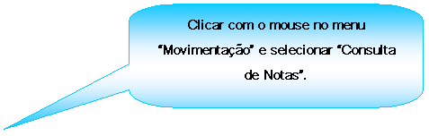 Texto explicativo retangular com cantos arredondados: Clicar com o mouse no menu Movimentao e selecionar Consulta de Notas.