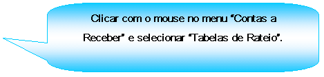 Texto explicativo retangular com cantos arredondados: Clicar com o mouse no menu Contas a Receber e selecionar Tabelas de Rateio.