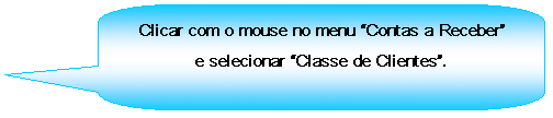 Texto explicativo retangular com cantos arredondados: Clicar com o mouse no menu Contas a Receber e selecionar Classe de Clientes.