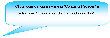 Texto explicativo retangular com cantos arredondados: Clicar com o mouse no menu Contas a Receber e selecionar Emisso de Boletos ou Duplicatas.