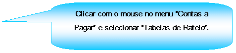 Texto explicativo retangular com cantos arredondados: Clicar com o mouse no menu Contas a Pagar e selecionar Tabelas de Rateio.