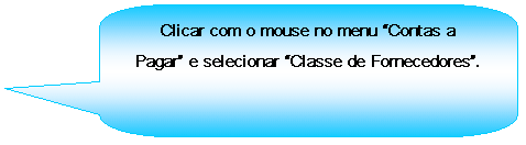 Texto explicativo retangular com cantos arredondados: Clicar com o mouse no menu Contas a Pagar e selecionar Classe de Fornecedores.