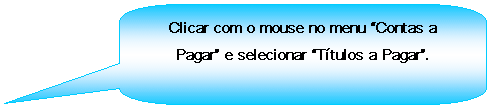 Texto explicativo retangular com cantos arredondados: Clicar com o mouse no menu Contas a Pagar e selecionar Ttulos a Pagar.