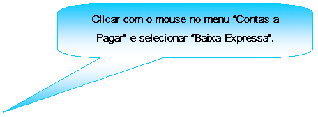 Texto explicativo retangular com cantos arredondados: Clicar com o mouse no menu Contas a Pagar e selecionar Baixa Expressa.