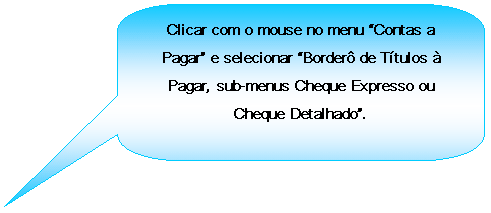 Texto explicativo retangular com cantos arredondados: Clicar com o mouse no menu Contas a Pagar e selecionar Border de Ttulos  Pagar, sub-menus Cheque Expresso ou Cheque Detalhado.