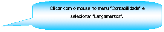 Texto explicativo retangular com cantos arredondados: Clicar com o mouse no menu Contabilidade e selecionar Lanamentos.