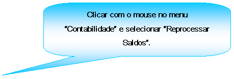 Texto explicativo retangular com cantos arredondados: Clicar com o mouse no menu Contabilidade e selecionar Reprocessar Saldos.