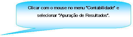 Texto explicativo retangular com cantos arredondados: Clicar com o mouse no menu Contabilidade e selecionar Apurao de Resultados.